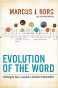 Evolution Of The Word: The New Testament In The Order The Books Were Written