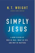 Simply Jesus: A New Vision Of Who He Was, What He Did, And Why He Matters