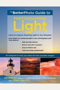The BetterPhoto Guide to Photographing Light: Learn to Capture Stunning Light in any Situation