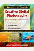 The BetterPhoto Guide to Creative Digital Photography: Learn to Master Composition, Color, and Design (BetterPhoto Series)