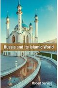 Russia And Its Islamic World: From The Mongol Conquest To The Syrian Military Intervention