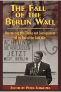 The Fall of the Berlin Wall: Reassessing the Causes and Consequences of the End of the Cold War