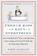 French Kids Eat Everything: How Our Family Moved to France, Cured Picky Eating, Banned Snacking, and Discovered 10 Simple Rules for Raising Happy,