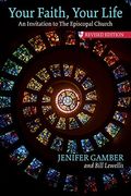 Your Faith, Your Life: An Invitation To The Episcopal Church, Revised Edition