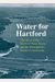 Water For Hartford: The Story Of The Hartford Water Works And The Metropolitan District Commission