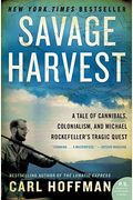 Savage Harvest: A Tale Of Cannibals, Colonialism, And Michael Rockefeller's Tragic Quest For Primitive Art