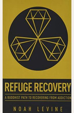 Refuge Recovery: A Buddhist Path To Recovering From Addiction Refuge Recovery: A Buddhist Path To Recovering From Addiction