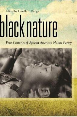 Black Nature: Four Centuries of African American Nature Poetry Black Nature: Four Centuries of African American Nature Poetry
