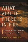 What Virtue There Is In Fire: Cultural Memory And The Lynching Of Sam Hose