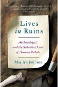Lives In Ruins: Archaeologists And The Seductive Lure Of Human Rubble