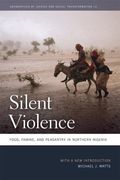 Silent Violence: Food, Famine, And Peasantry In Northern Nigeria