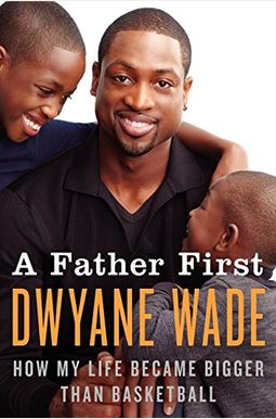 A Father First: How My Life Became Bigger Than Basketball A Father First: How My Life Became Bigger Than Basketball