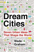 Dream Cities: Seven Urban Ideas That Shape The World