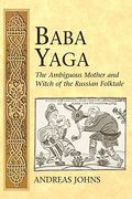 Baba Yaga; The Ambiguous Mother and Witch of the Russian Folktale