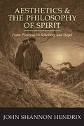 Aesthetics & The Philosophy Of Spirit: From Plotinus To Schelling And Hegel