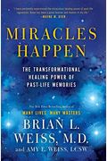 Miracles Happen: The Transformational Healing Power Of Past-Life Memories