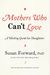 Mothers Who Can't Love: A Healing Guide For Daughters