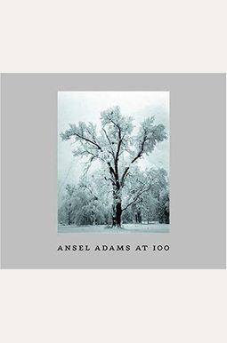 Ansel Adams At 100 Ansel Adams At 100
