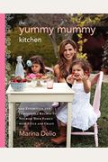 The Yummy Mummy Kitchen: 100 Effortless And Irresistible Recipes To Nourish Your Family With Style And Grace