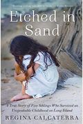 Etched In Sand: A True Story Of Five Siblings Who Survived An Unspeakable Childhood On Long Island