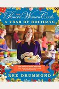 The Pioneer Woman Cooks--A Year of Holidays: 140 Step-By-Step Recipes for Simple, Scrumptious Celebrations