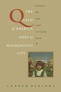 The Queen Of America Goes To Washington City: Essays On Sex And Citizenship