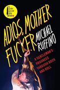Adios, Motherfucker: A Gentleman's Progress Through Rock And Roll