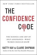 The Confidence Code: The Science And Art Of Self-Assurance---What Women Should Know