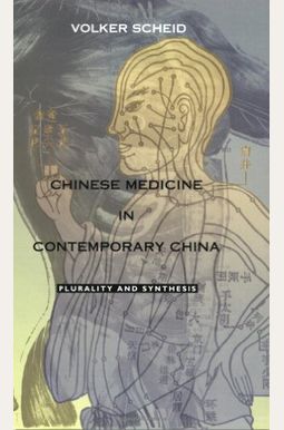 Chinese Medicine In Contemporary China: Plurality And Synthesis Chinese Medicine In Contemporary China: Plurality And Synthesis