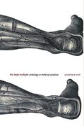 The Body Multiple: Ontology In Medical Practice (Science And Cultural Theory)