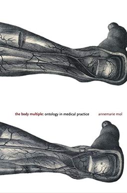 The Body Multiple: Ontology In Medical Practice The Body Multiple: Ontology In Medical Practice