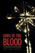 Gods Of The Blood: The Pagan Revival And White Separatism