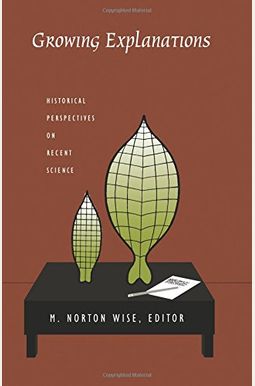 Growing Explanations: Historical Perspectives On Recent Science Growing Explanations: Historical Perspectives On Recent Science