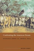 Confronting The American Dream: Nicaragua Under U.s. Imperial Rule
