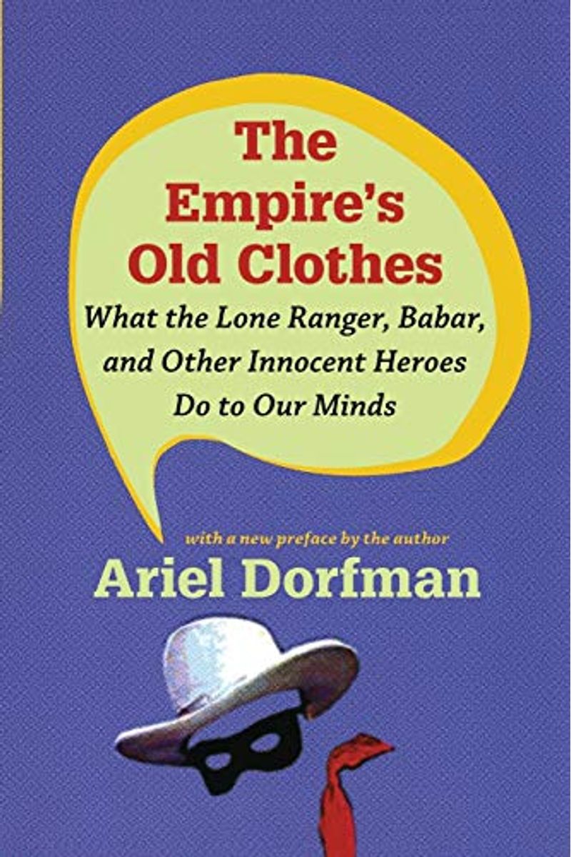 The Empire's Old Clothes: What The Lone Ranger, Babar, And Other Innocent Heroes Do To Our Minds