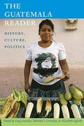 The Guatemala Reader: History, Culture, Politics