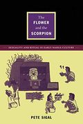 The Flower And The Scorpion: Sexuality And Ritual In Early Nahua Culture