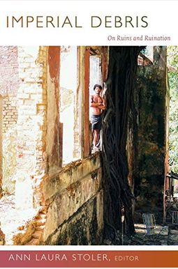Imperial Debris: On Ruins And Ruination Imperial Debris: On Ruins And Ruination