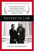 Sisters In Law: How Sandra Day O'connor And Ruth Bader Ginsburg Went To The Supreme Court And Changed The World