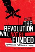 The Revolution Will Not Be Funded: Beyond The Non-Profit Industrial Complex