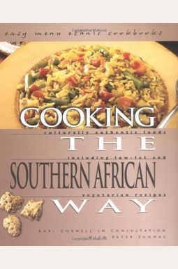 Cooking The Southern African Way: Culturally Authentic Foods Including Low-Fat And Vegetarian Recipes Cooking The Southern African Way: Culturally Authentic Foods Including Low-Fat And Vegetarian Recipes