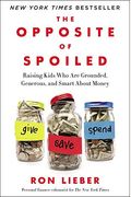 The Opposite of Spoiled: Raising Kids Who Are Grounded, Generous, and Smart about Money