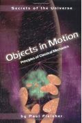 Objects in Motion: Principles of Classical Mechanics (Secrets of the Universe)