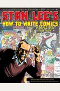 Stan Lee's How To Write Comics: From The Legendary Co-Creator Of Spider-Man, The Incredible Hulk, Fantastic Four, X-Men, And Iron Man