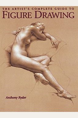 The Artist's Complete Guide To Figure Drawing: A Contemporary Master Reveals The Secrets Of Drawing The Human Form The Artist's Complete Guide To Figure Drawing: A Contemporary Master Reveals The Secrets Of Drawing The Human Form