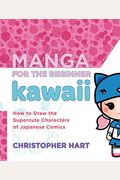 Manga For The Beginner Kawaii: How To Draw The Supercute Characters Of Japanese Comics