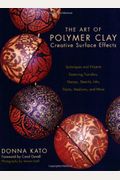 The Art Of Polymer Clay Creative Surface Effects: Techniques And Projects Featuring Transfers, Stamps, Stencils, Inks, Paints, Mediums, And More