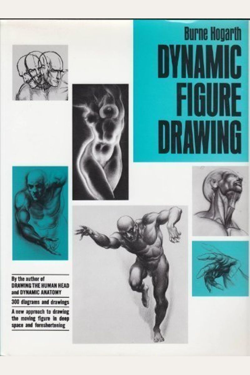 Dynamic Figure Drawing: A New Approach To Drawing The Moving Figure In Deep Space And Foreshortening