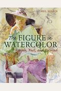 The Figure In Watercolor: Simple, Fast, And Focused