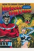 How To Draw Comic Book Heroes And Villains (Christopher Hart Titles)